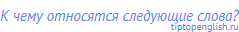 К чему относятся следующие слова?