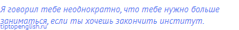 Я говорил тебе неоднократно, что тебе нужно больше