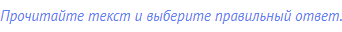 Прочитайте текст и выберите правильный ответ.