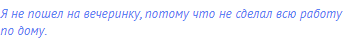 Я не пошел на вечеринку, потому что не сделал всю