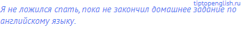 Я не ложился спать, пока не закончил домашнее задание