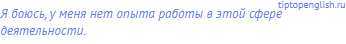 Я боюсь, у меня нет опыта работы в этой сфере