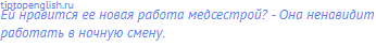 Ей нравится ее новая работа медсестрой? - Она ненавидит