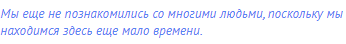 Мы еще не познакомились со многими людьми, поскольку