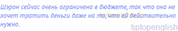 Шэрон сейчас очень ограничена в бюджете, так что она не