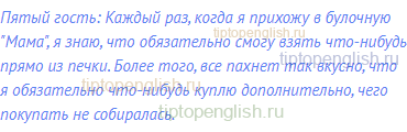 Пятый гость: Каждый раз, когда я прихожу в булочную