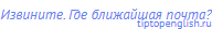 Извините. Где ближайшая почта?