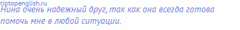 Нина очень надежный друг, так как она всегда готова
