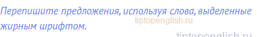 Перепишите предложения, используя слова, выделенные