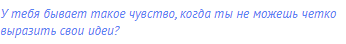 У тебя бывает такое чувство, когда ты не можешь четко
