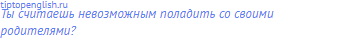 Ты считаешь невозможным поладить со своими