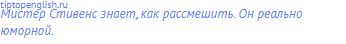 Мистер Стивенс знает, как рассмешить. Он реально