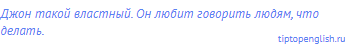 Джон такой властный. Он любит говорить людям, что