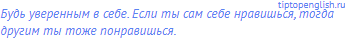 Будь уверенным в себе. Если ты сам себе нравишься,